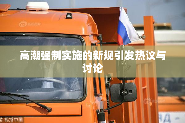 高潮强制实施的新规引发热议与讨论