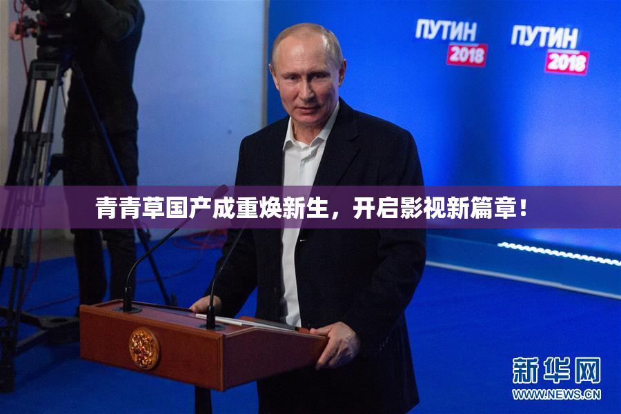 青青草国产成重焕新生，开启影视新篇章！