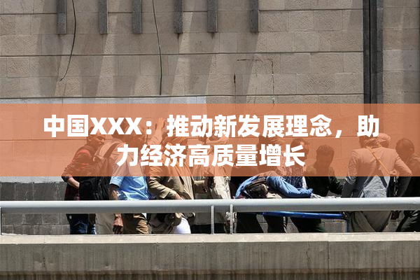 中国XXX：推动新发展理念，助力经济高质量增长
