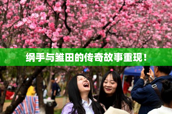 纲手与雏田的传奇故事重现！