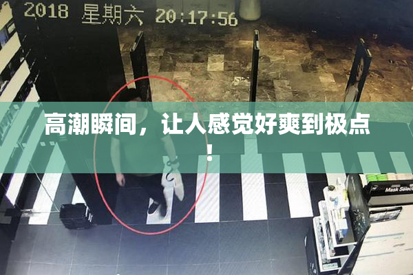 高潮瞬间，让人感觉好爽到极点！