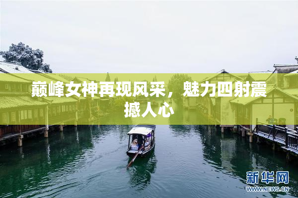 巅峰女神再现风采，魅力四射震撼人心