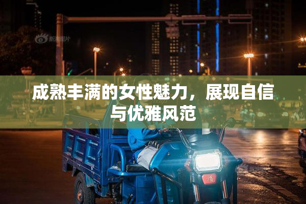 成熟丰满的女性魅力，展现自信与优雅风范
