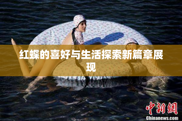 红蝶的喜好与生活探索新篇章展现