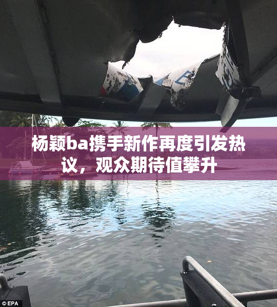 杨颖ba携手新作再度引发热议，观众期待值攀升