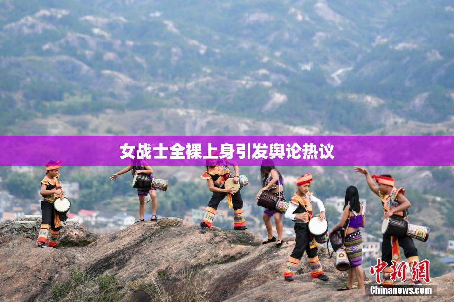 女战士全裸上身引发舆论热议