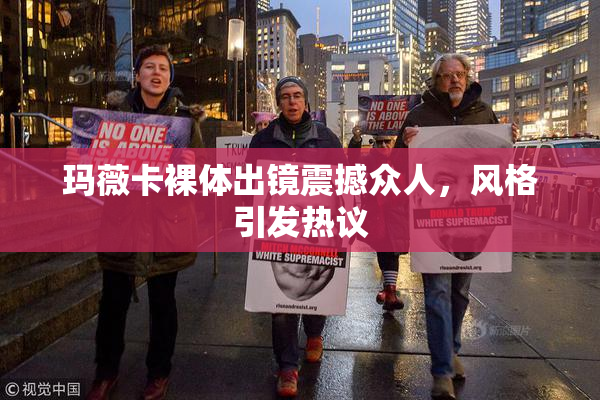 玛薇卡裸体出镜震撼众人，风格引发热议