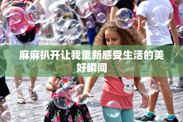 麻麻扒开让我重新感受生活的美好瞬间