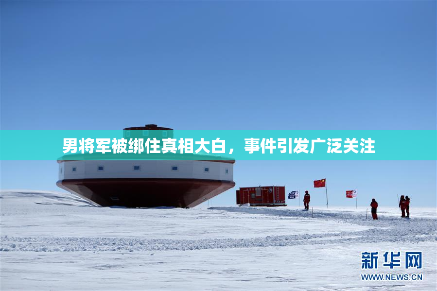 男将军被绑住真相大白，事件引发广泛关注