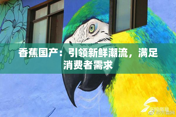 香蕉国产：引领新鲜潮流，满足消费者需求