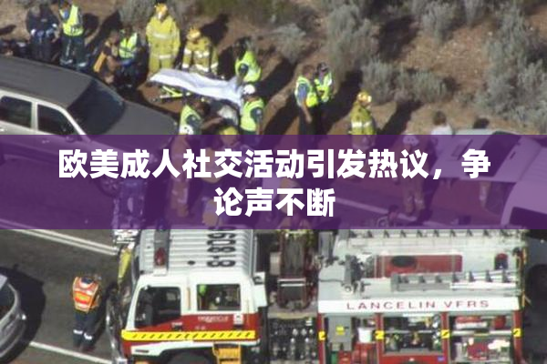 欧美成人社交活动引发热议，争论声不断