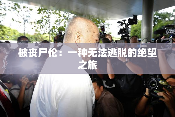 被丧尸伦：一种无法逃脱的绝望之旅