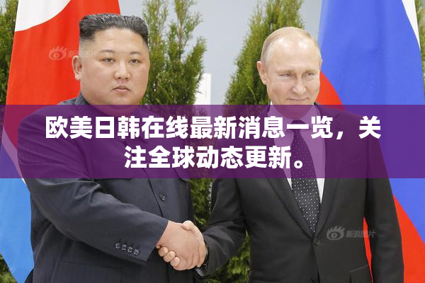 欧美日韩在线最新消息一览，关注全球动态更新。