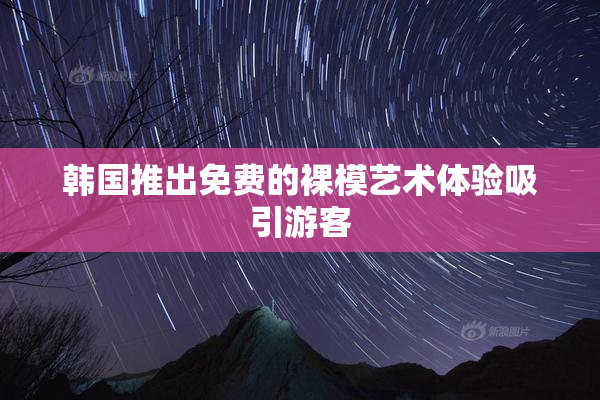 韩国推出免费的裸模艺术体验吸引游客