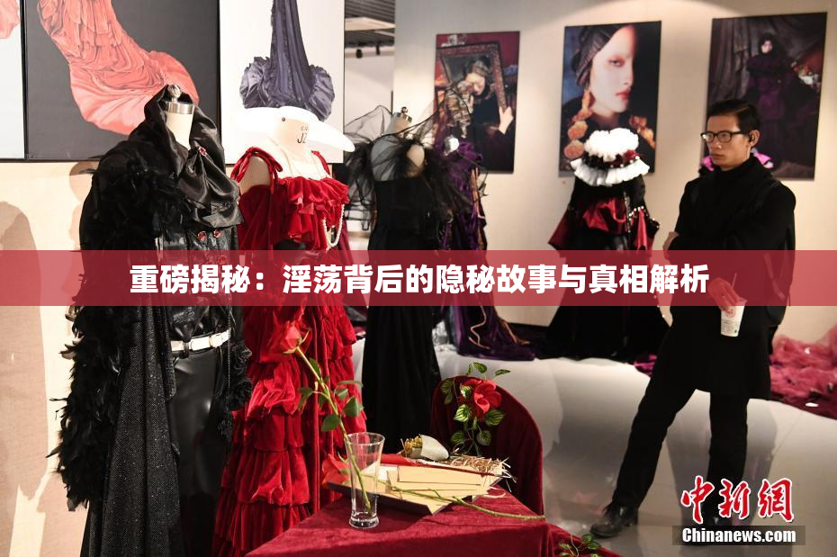 重磅揭秘：淫荡背后的隐秘故事与真相解析