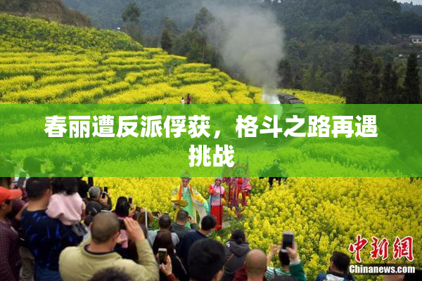 春丽遭反派俘获，格斗之路再遇挑战