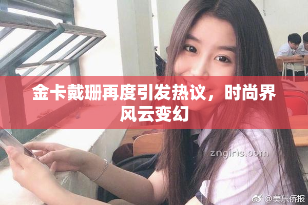 金卡戴珊再度引发热议，时尚界风云变幻