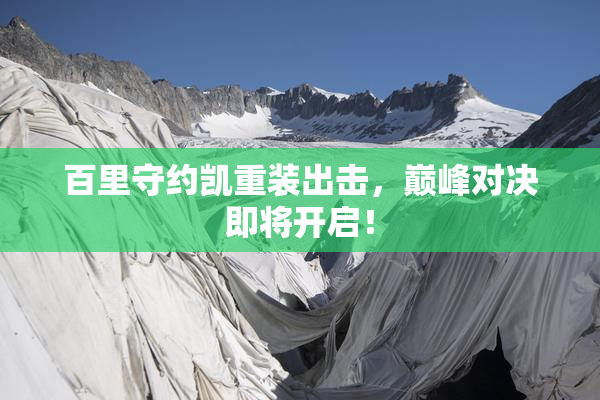 百里守约凯重装出击，巅峰对决即将开启！