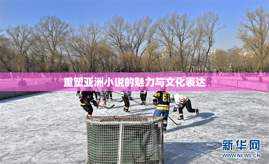 重塑亚洲小说的魅力与文化表达