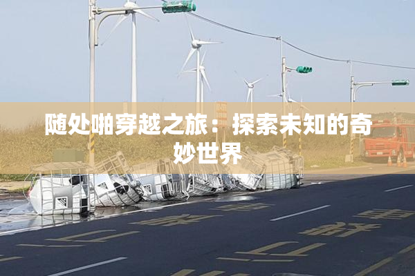 随处啪穿越之旅：探索未知的奇妙世界