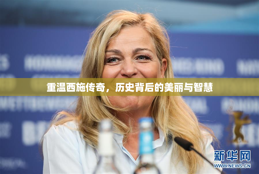 重温西施传奇，历史背后的美丽与智慧