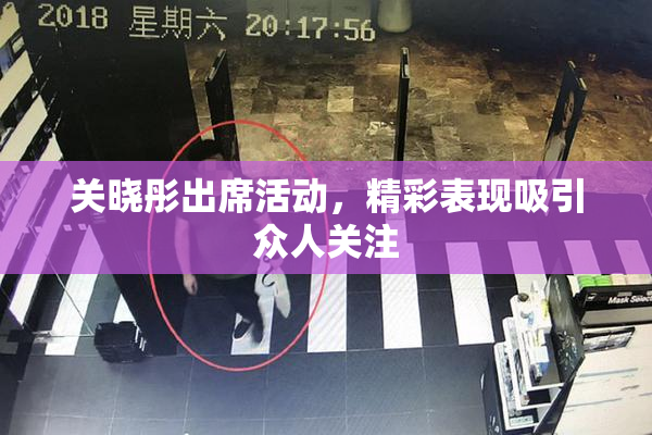 关晓彤出席活动，精彩表现吸引众人关注