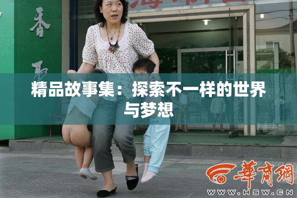 精品故事集：探索不一样的世界与梦想