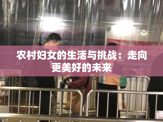 农村妇女的生活与挑战：走向更美好的未来