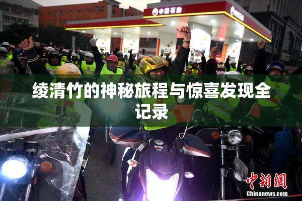 绫清竹的神秘旅程与惊喜发现全记录