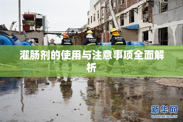 灌肠剂的使用与注意事项全面解析