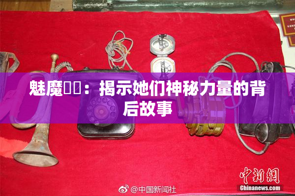 魅魔妺妺：揭示她们神秘力量的背后故事