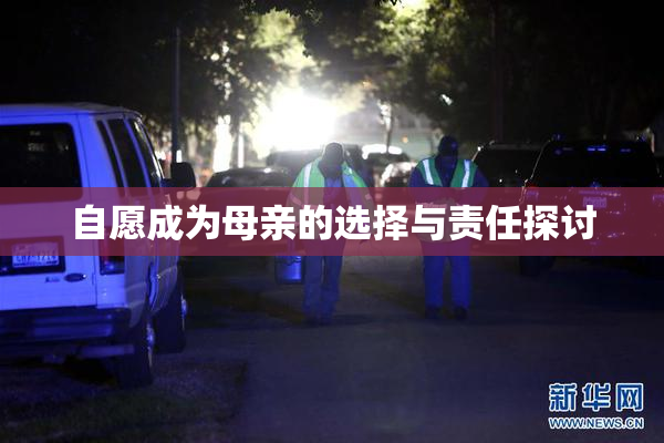 自愿成为母亲的选择与责任探讨
