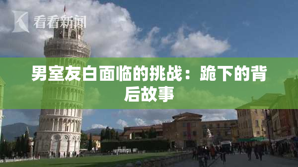 男室友白面临的挑战：跪下的背后故事