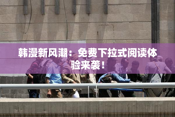 韩漫新风潮：免费下拉式阅读体验来袭！