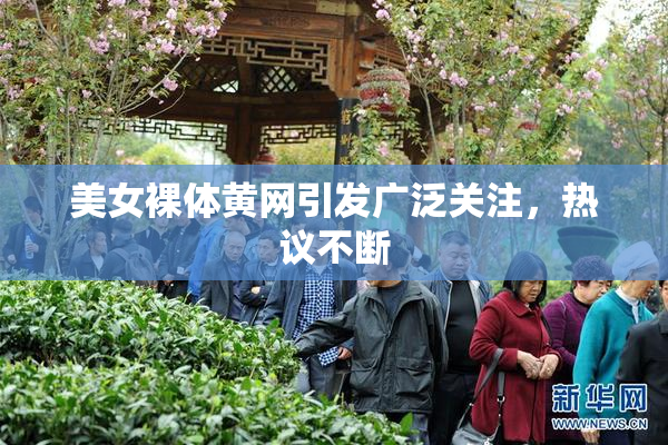 美女裸体黄网引发广泛关注，热议不断