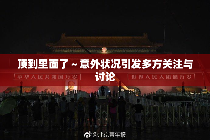顶到里面了～意外状况引发多方关注与讨论