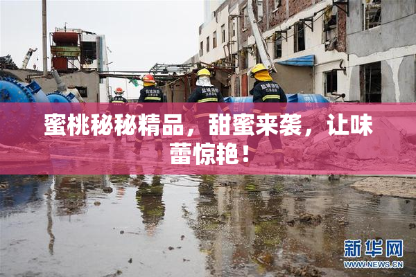 蜜桃秘秘精品，甜蜜来袭，让味蕾惊艳！