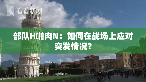 部队H啪肉N：如何在战场上应对突发情况？