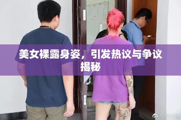 美女裸露身姿，引发热议与争议揭秘
