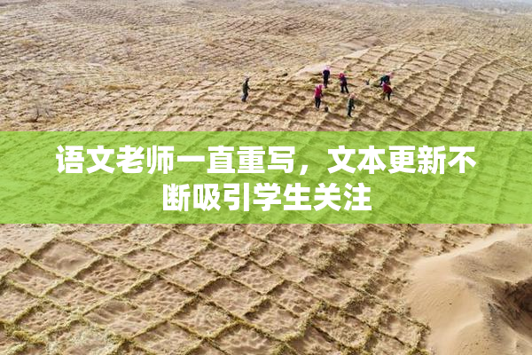 语文老师一直重写，文本更新不断吸引学生关注