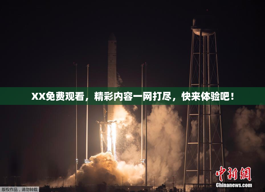 XX免费观看，精彩内容一网打尽，快来体验吧！