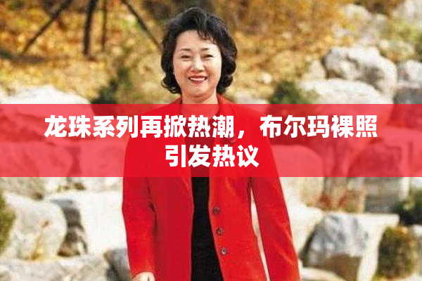 龙珠系列再掀热潮，布尔玛裸照引发热议