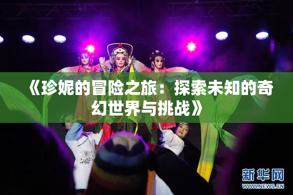 《珍妮的冒险之旅：探索未知的奇幻世界与挑战》