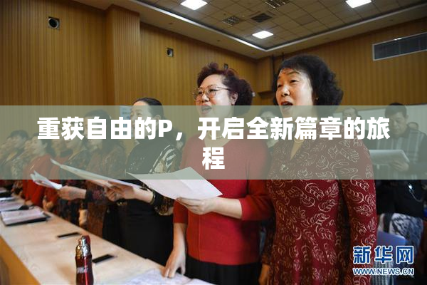 重获自由的P，开启全新篇章的旅程
