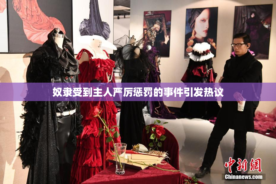 奴隶受到主人严厉惩罚的事件引发热议