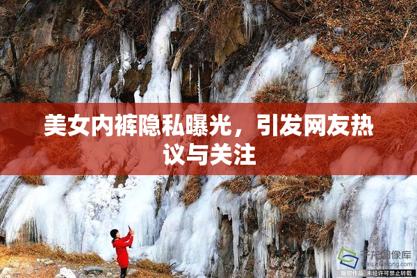 美女内裤隐私曝光，引发网友热议与关注