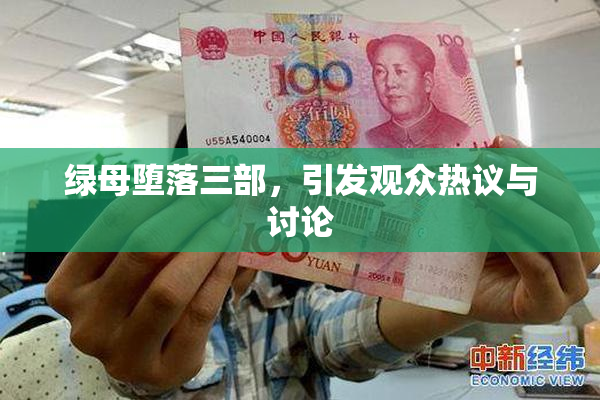 绿母堕落三部，引发观众热议与讨论