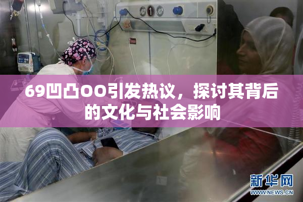 69凹凸OO引发热议，探讨其背后的文化与社会影响