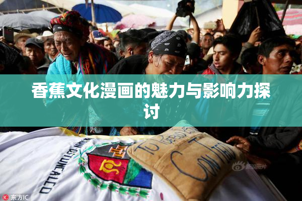 香蕉文化漫画的魅力与影响力探讨