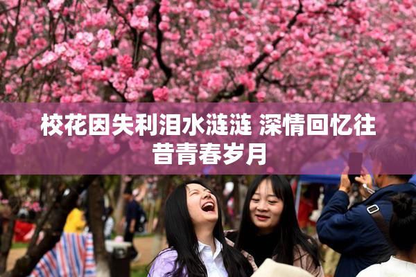 校花因失利泪水涟涟 深情回忆往昔青春岁月